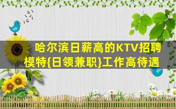 哈尔滨日薪高的KTV招聘模特{日领兼职}工作高待遇